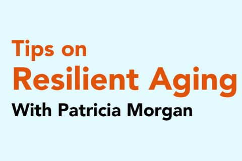 Tips on Resilient Aging webinar with Patricia Morgan
